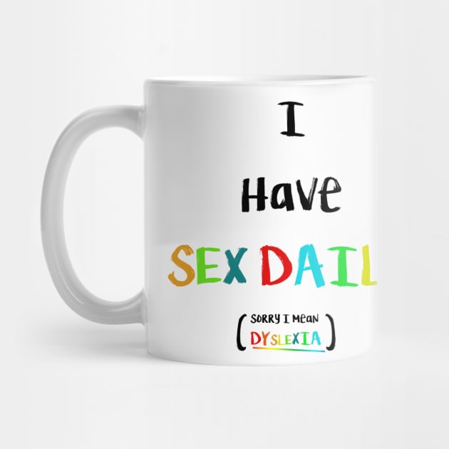 I have sex Daily, sorry i mean Dyslexia by RFMDesigns